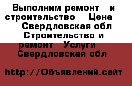Выполним ремонт , и строительство  › Цена ­ 1 - Свердловская обл. Строительство и ремонт » Услуги   . Свердловская обл.